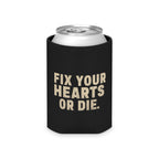 Fix Your Hearts or Die Can Koozie