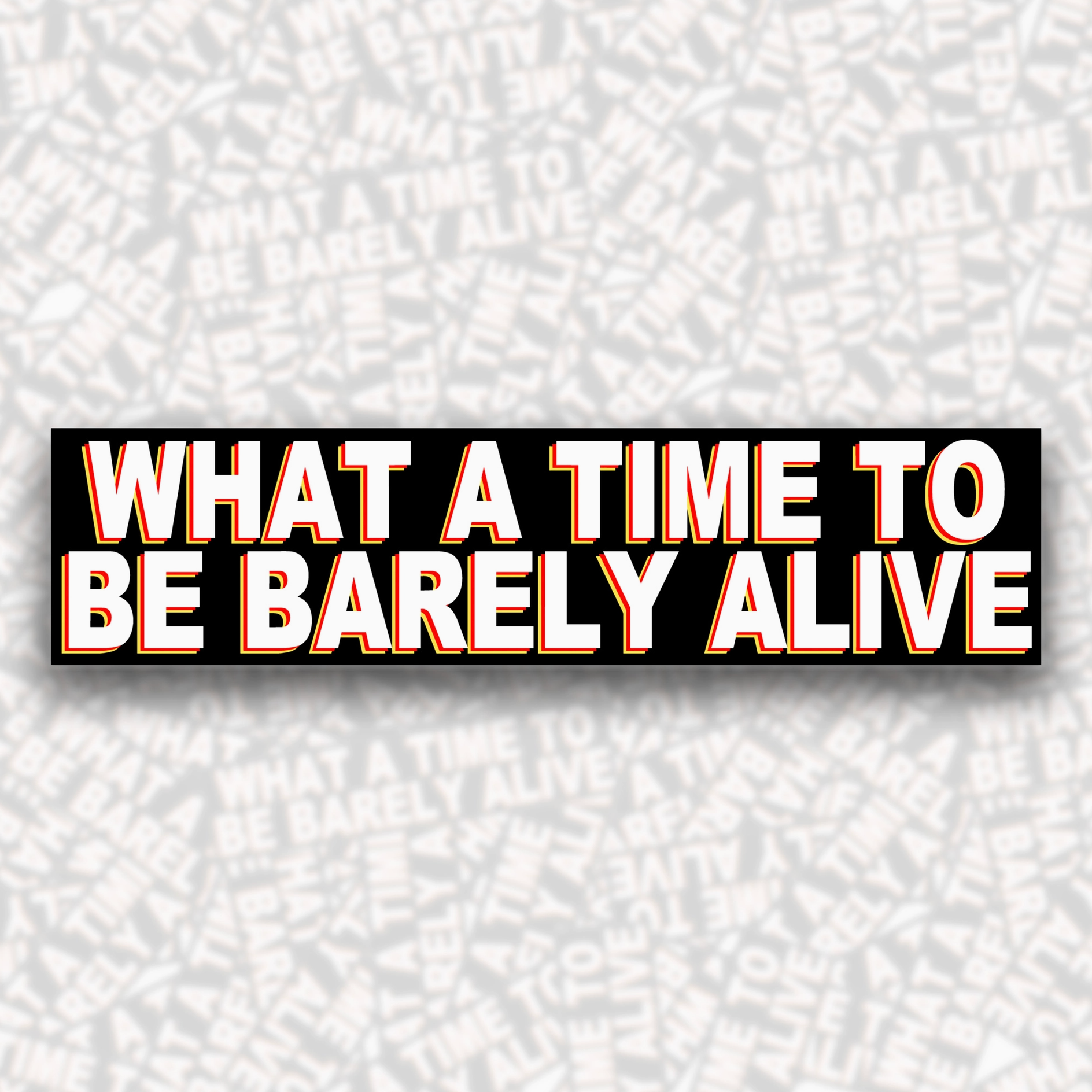 What A Time To Be Barely Alive Bumper Sticker