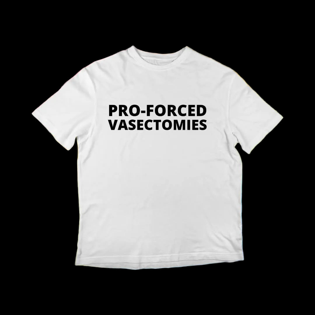 Pro-Forced Vasectomies T-Shirt